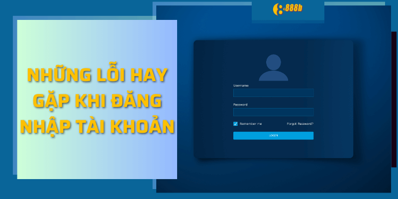 Những lỗi hay gặp khi đăng nhập tài khoản