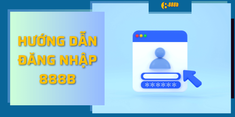 Hướng Dẫn Đăng Nhập 888b Trên Web Và App Tiện Lợi Nhất