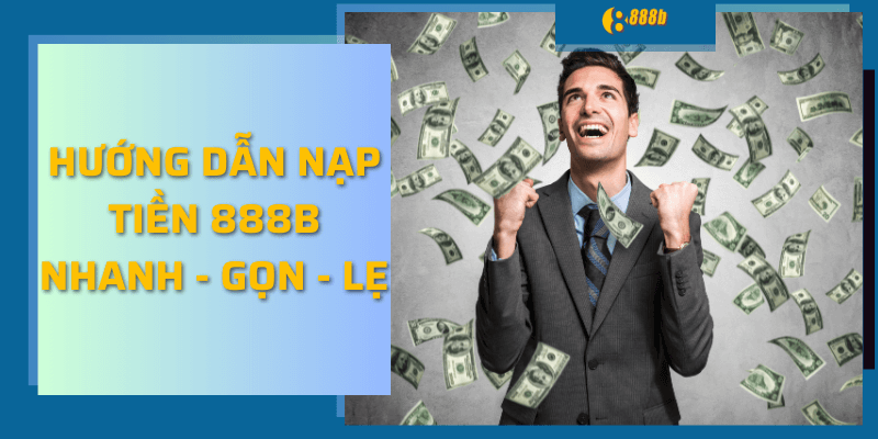 Hướng dẫn nạp tiền 888b nhanh - gọn - lẹ