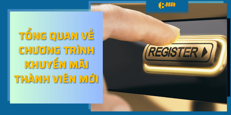 Tổng quan về chương trình khuyến mãi thành viên mới