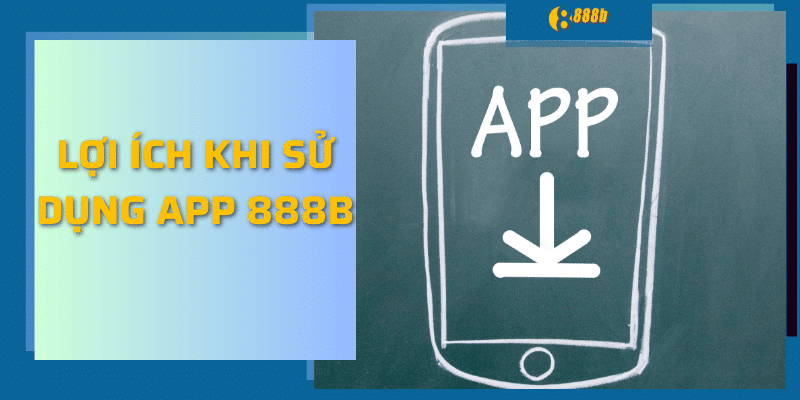 Lợi ích khi sử dụng app 888b