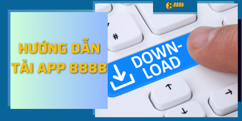 Hướng Dẫn Tải App 888b Về Điện Thoại Để Tham Gia Cá Cược