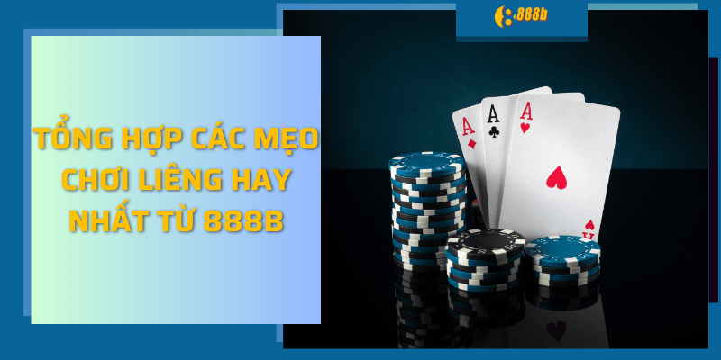 Tổng hợp các mẹo chơi liêng hay nhất từ 888b