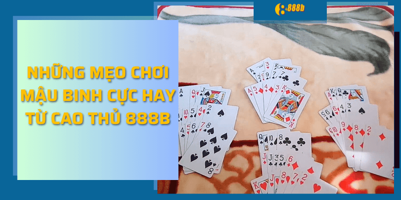 Những mẹo chơi mậu binh cực hay từ cao thủ 888b