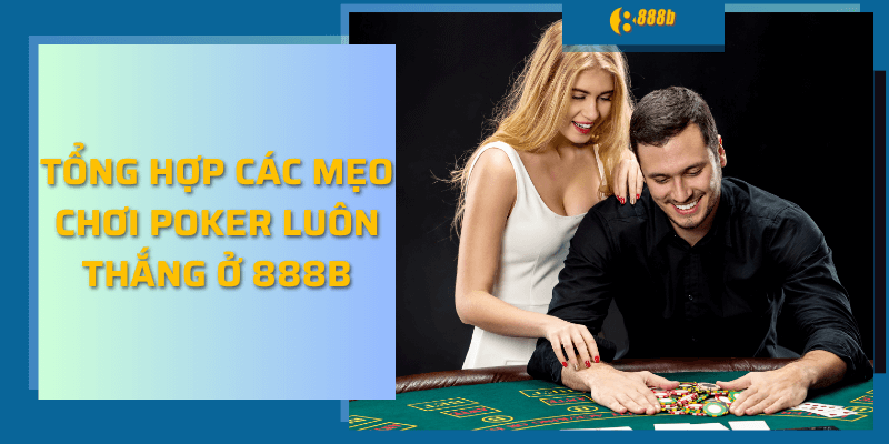 Tổng hợp các mẹo chơi poker luôn thắng ở 888b