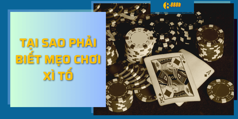 Tại sao phải biết mẹo chơi xì tố